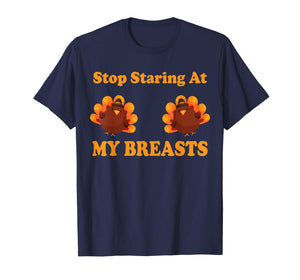 Stop Staring At My Turkey Breasts Funny Thanksgiving T-Shirt
