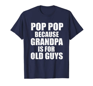 Pop Pop Because Grandpa Is For Old Guy Tee Fathers Day Gifts T-Shirt-3214432