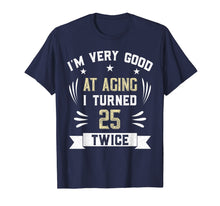 Load image into Gallery viewer, I&#39;m Very Good At Aging I Turned 25 Twice Funny 50th Birthday T-Shirt-1318130
