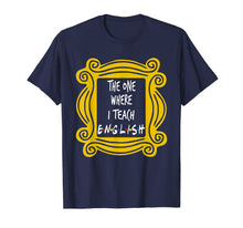 Load image into Gallery viewer, The One Where I Teach English T-Shirt

