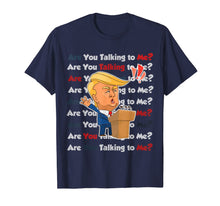 Load image into Gallery viewer, Trump 2020 Are You Talking to Me Funny Sayings  T-Shirt

