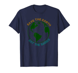 Save The Earth-Eat The Babies T-Shirt