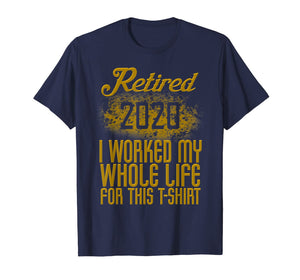 Retired 2020 Men Women Retirement Gift I Worked Whole Life TShirt448283