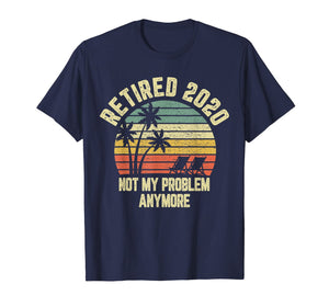 Retired 2020 Not My Problem Anymore Retirement Gift T-Shirt-110978
