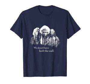 We Should Have Built the Wall - Native American T-Shirt