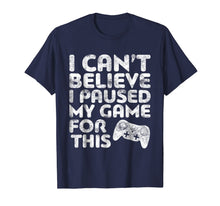 Load image into Gallery viewer, Funny shirts V-neck Tank top Hoodie sweatshirt usa uk au ca gifts for I Can&#39;t Believe I Paused My Game For This T-Shirt Gamer Gift 201500

