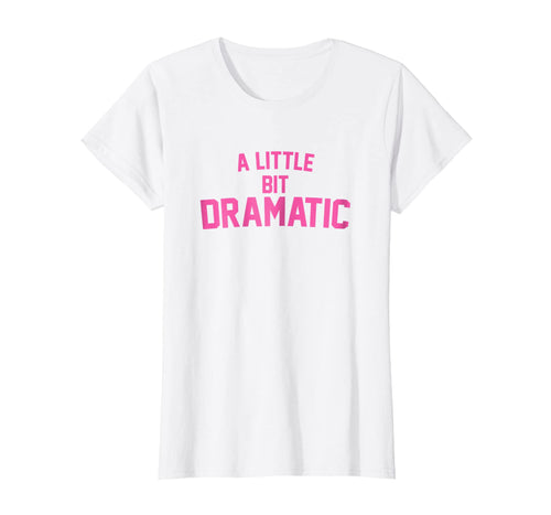 Funny shirts V-neck Tank top Hoodie sweatshirt usa uk au ca gifts for A Little Bit Dramatic T-Shirt 366319