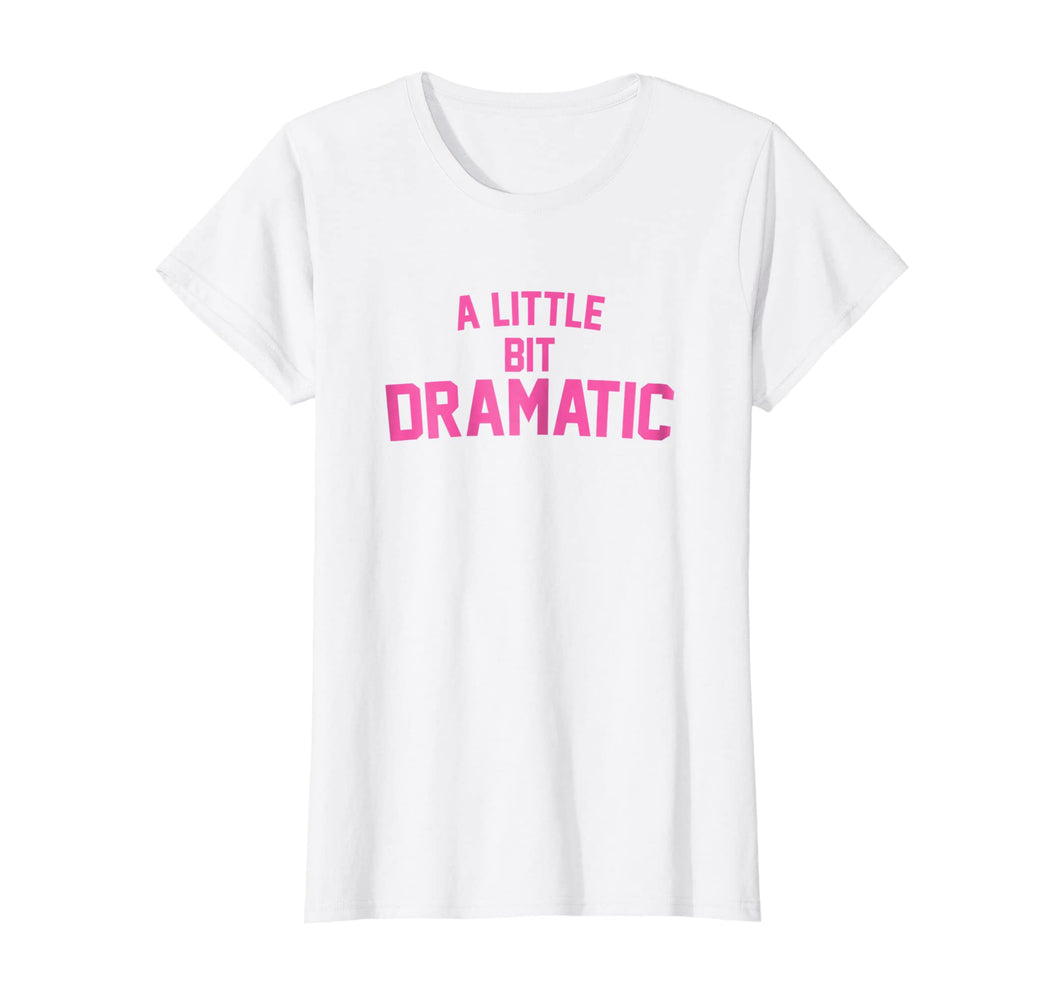 Funny shirts V-neck Tank top Hoodie sweatshirt usa uk au ca gifts for A Little Bit Dramatic T-Shirt 366319