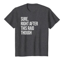 Load image into Gallery viewer, Sure, Right After This Raid Funny Gift For Gamer T-Shirt

