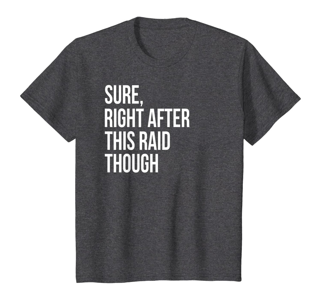 Sure, Right After This Raid Funny Gift For Gamer T-Shirt
