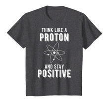 Load image into Gallery viewer, Think Like A Proton And Stay Positive Math Lovers T-Shirt
