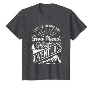 Life is Meant For Good Friends and Great Adventures T Shirt