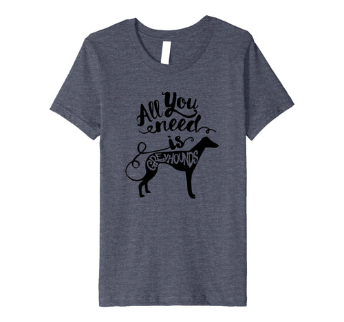 Funny shirts V-neck Tank top Hoodie sweatshirt usa uk au ca gifts for All You Need is Greyhound Dog Lover Gift J000190 737615