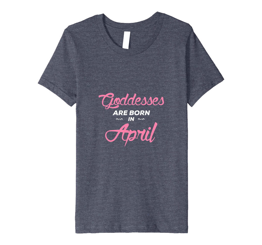 Funny shirts V-neck Tank top Hoodie sweatshirt usa uk au ca gifts for Goddesses Are Born In April Birthday Shirt Gift Premium T-Shirt 2602554