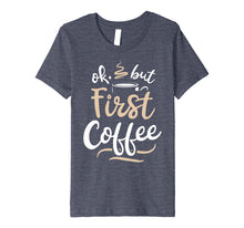 Load image into Gallery viewer, Funny shirts V-neck Tank top Hoodie sweatshirt usa uk au ca gifts for OK But First Coffee T shirt Women Caffeine Lover Funny Gifts 1492361
