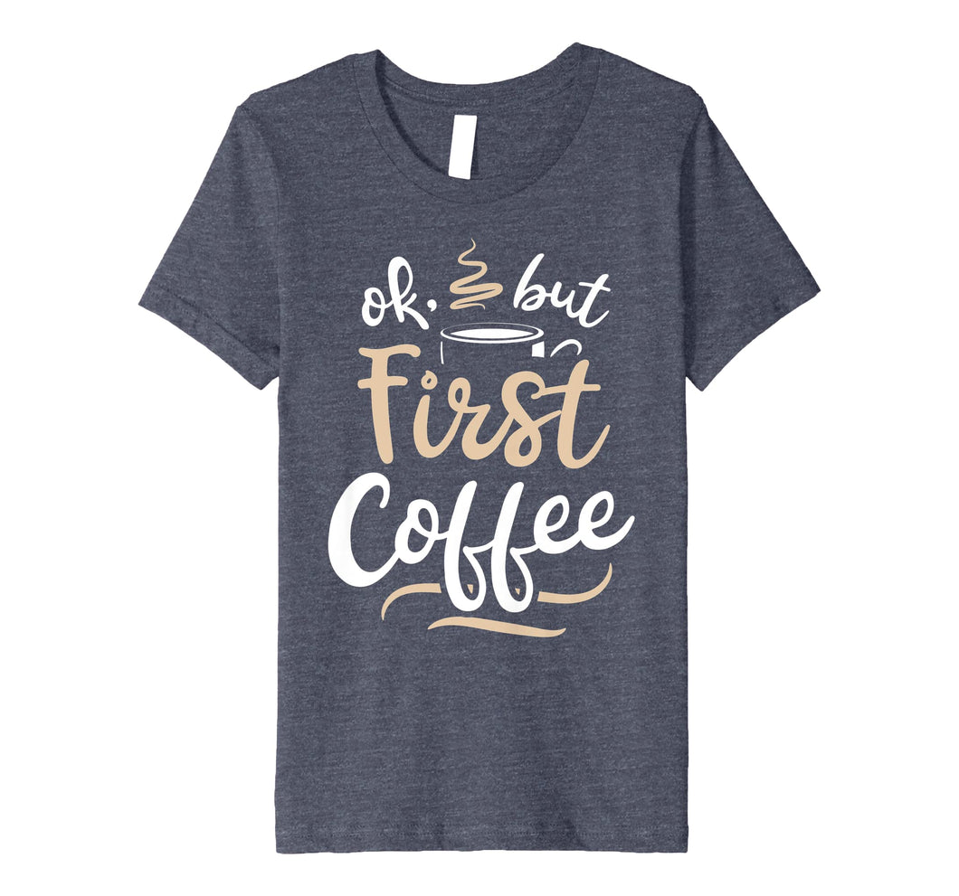 Funny shirts V-neck Tank top Hoodie sweatshirt usa uk au ca gifts for OK But First Coffee T shirt Women Caffeine Lover Funny Gifts 1492361
