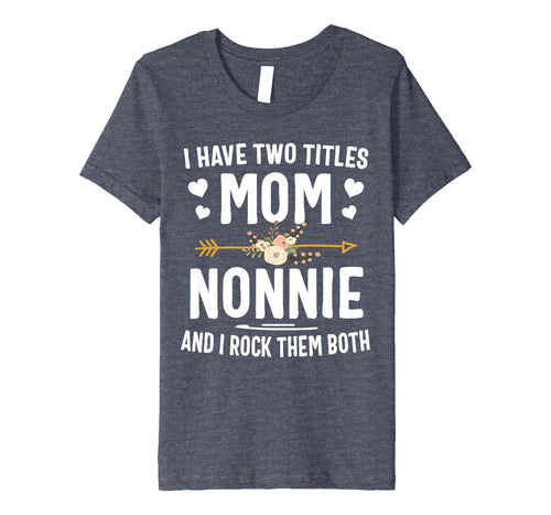 Funny shirts V-neck Tank top Hoodie sweatshirt usa uk au ca gifts for I Have Two Titles Mom And Nonnie Shirt Mothers Day Gifts 626895