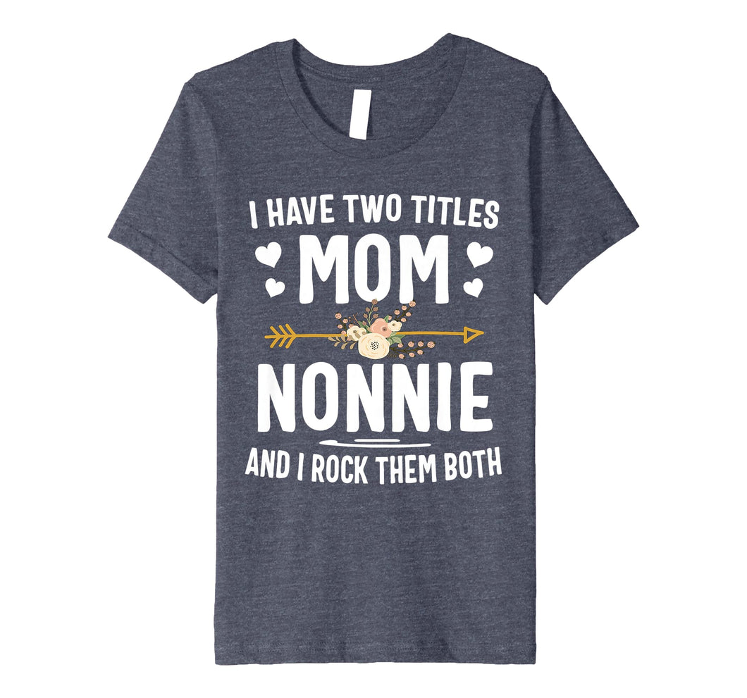 Funny shirts V-neck Tank top Hoodie sweatshirt usa uk au ca gifts for I Have Two Titles Mom And Nonnie Shirt Mothers Day Gifts 626895