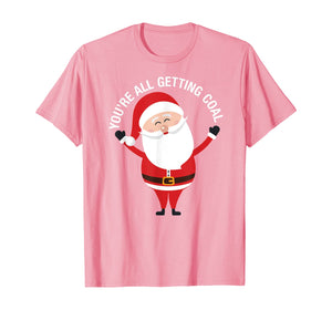 You're All Getting Coal - Jolly Santa Silly Naughty List Ho T-Shirt