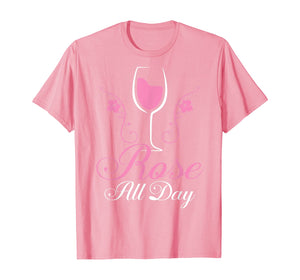 Rose All Day tshirt Funny Wine Lover Gift T-Shirt