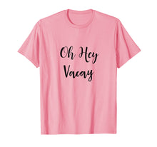Load image into Gallery viewer, Funny shirts V-neck Tank top Hoodie sweatshirt usa uk au ca gifts for Oh Hey Vacay TShirt 2783255
