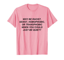 Load image into Gallery viewer, Why Be Racist When You Could Just Be Quiet T-Shirt
