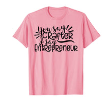 Load image into Gallery viewer, Funny shirts V-neck Tank top Hoodie sweatshirt usa uk au ca gifts for You Say Crafter I Say Entrepreneur, Crafting Shirt, Craft 2532645
