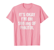 Load image into Gallery viewer, Funny shirts V-neck Tank top Hoodie sweatshirt usa uk au ca gifts for It&#39;s Okay I&#39;m On 500mg Of Fukitol Funny Sarcastic T-Shirt 2064404
