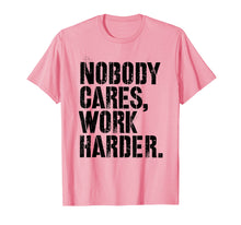 Load image into Gallery viewer, Funny shirts V-neck Tank top Hoodie sweatshirt usa uk au ca gifts for Nobody Cares Work Harder - Fitness Gift Motivational Workout T-Shirt 2640099
