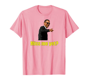 Funny shirts V-neck Tank top Hoodie sweatshirt usa uk au ca gifts for President Barack Obama Miss Me Yet? T-Shirt 1917388