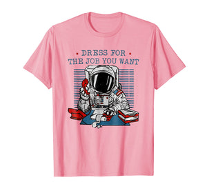 Funny shirts V-neck Tank top Hoodie sweatshirt usa uk au ca gifts for Dress for the job you want shirt astronaut t-shirt 604903