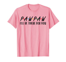 Load image into Gallery viewer, Pawpaw I Will Be There For You Happy Grandpa  T-Shirt
