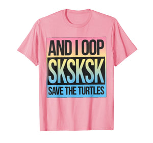 Sksksk And I Oop Save The Turtles T-Shirt