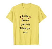 Load image into Gallery viewer, Funny shirts V-neck Tank top Hoodie sweatshirt usa uk au ca gifts for Be The Person Your Dog Thinks You Are Funny Saying T Shirt 1320129
