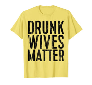 Funny shirts V-neck Tank top Hoodie sweatshirt usa uk au ca gifts for Drunk Wives Matter T-Shirt Drinking Gift Shirt 2503735