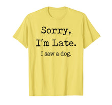 Load image into Gallery viewer, Sorry I&#39;m Late I Saw A Dog Funny Dog Lovers Gifts TShirt337651

