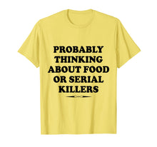 Load image into Gallery viewer, Probably Thinking About Food or Serial Killers Gift  T-Shirt
