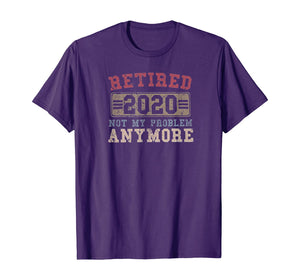 Retired 2020 Shirt Not My Problem Anymore Retirement Gift TShirt402880