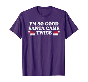 Funny shirts V-neck Tank top Hoodie sweatshirt usa uk au ca gifts for Christmas - I'm so good Santa came twice T-Shirt 1170341