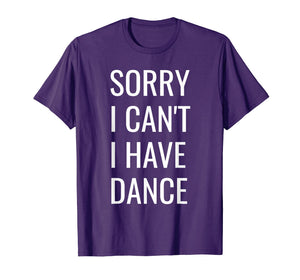 Funny shirts V-neck Tank top Hoodie sweatshirt usa uk au ca gifts for Sorry I Can't I Have Dance T-Shirt 1835905