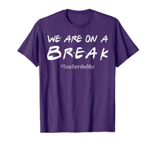 Load image into Gallery viewer, We Are On A Break Teacher Belike T-Shirt Funny Gift Teacher
