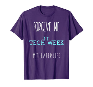 Funny shirts V-neck Tank top Hoodie sweatshirt usa uk au ca gifts for Forgive Me, It's Tech Week #TheaterLife T-Shirt 2060698