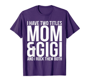 Funny shirts V-neck Tank top Hoodie sweatshirt usa uk au ca gifts for I Have Two Titles Mom And Gigi T-Shirt Mother Moms Gift 1794498