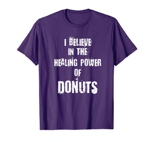 Funny shirts V-neck Tank top Hoodie sweatshirt usa uk au ca gifts for Funny I BELIEVE IN THE HEALING POWER OF DONUTS Tshirt 2843543