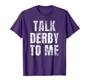 Talk Derby to Me Funny Talk Dirty to Me Pun T-Shirt