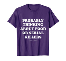 Load image into Gallery viewer, Probably Thinking About Food or Serial Killers Gift T-Shirt
