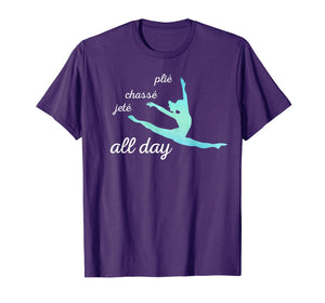 Plie Chasse Jete All Day T  Cute Dynamic Dance Tee T-Shirt