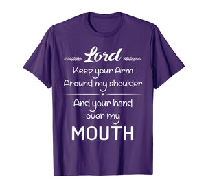 Lord Keep Your Arm Around My Shoulder Hand Over My Mouth T-Shirt-1518553
