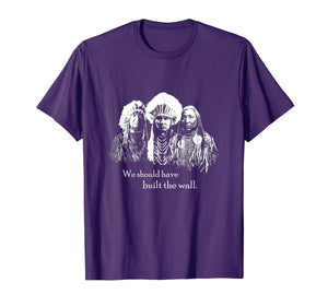 We Should Have Built the Wall - Native American T-Shirt