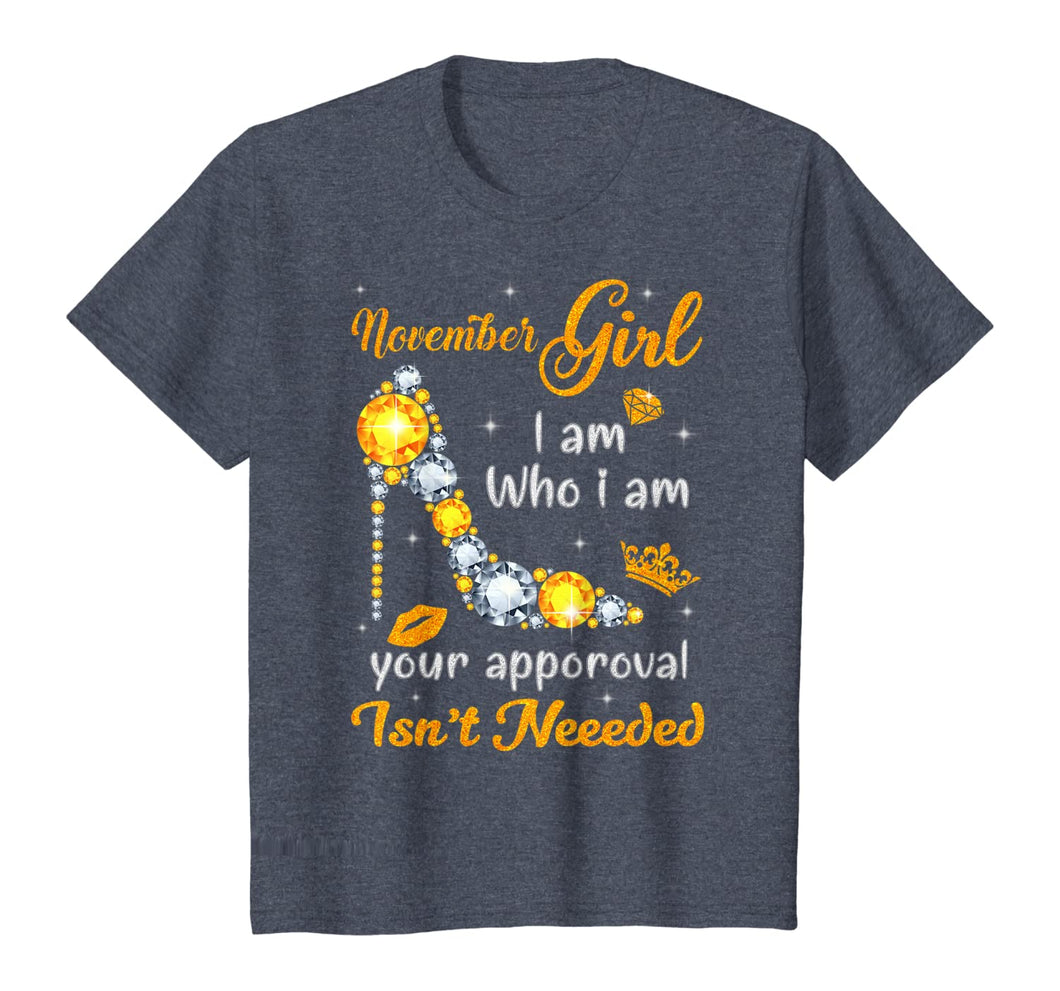 November Girl I Am Who I Am Funny B-day Gift Tee For Girls T-Shirt